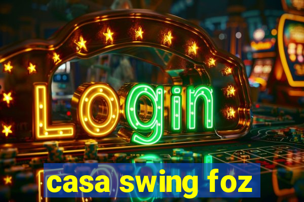 casa swing foz